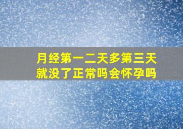 月经第一二天多第三天就没了正常吗会怀孕吗