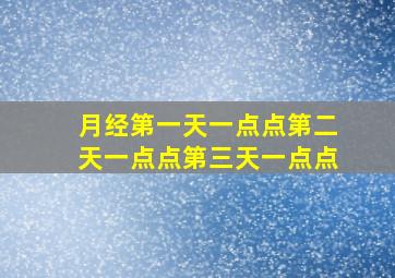 月经第一天一点点第二天一点点第三天一点点