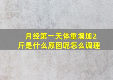 月经第一天体重增加2斤是什么原因呢怎么调理