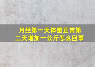 月经第一天体重正常第二天增加一公斤怎么回事