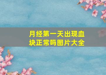 月经第一天出现血块正常吗图片大全