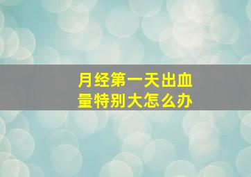 月经第一天出血量特别大怎么办