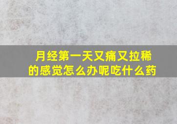 月经第一天又痛又拉稀的感觉怎么办呢吃什么药