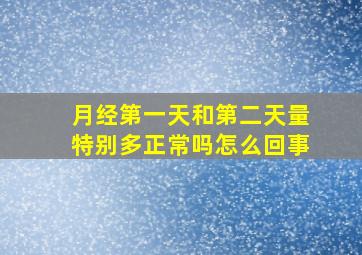 月经第一天和第二天量特别多正常吗怎么回事