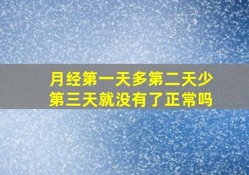 月经第一天多第二天少第三天就没有了正常吗