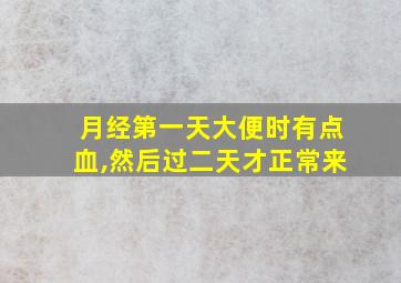 月经第一天大便时有点血,然后过二天才正常来