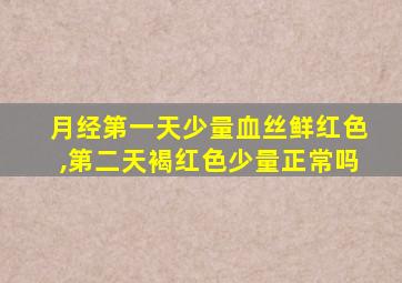 月经第一天少量血丝鲜红色,第二天褐红色少量正常吗