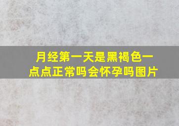 月经第一天是黑褐色一点点正常吗会怀孕吗图片