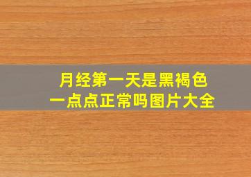 月经第一天是黑褐色一点点正常吗图片大全