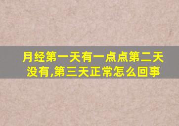 月经第一天有一点点第二天没有,第三天正常怎么回事