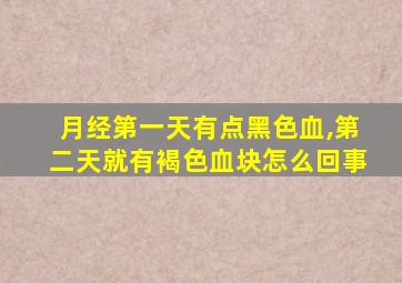 月经第一天有点黑色血,第二天就有褐色血块怎么回事