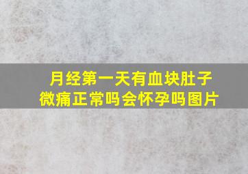 月经第一天有血块肚子微痛正常吗会怀孕吗图片