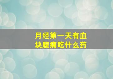 月经第一天有血块腹痛吃什么药