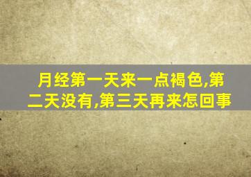 月经第一天来一点褐色,第二天没有,第三天再来怎回事