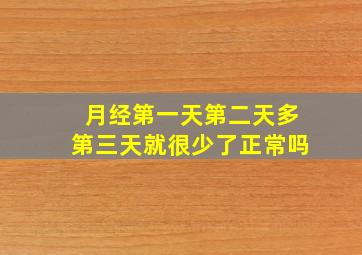 月经第一天第二天多第三天就很少了正常吗