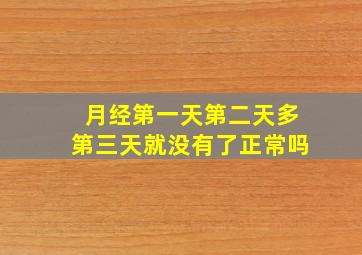 月经第一天第二天多第三天就没有了正常吗