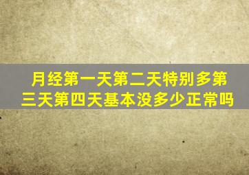 月经第一天第二天特别多第三天第四天基本没多少正常吗