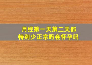 月经第一天第二天都特别少正常吗会怀孕吗