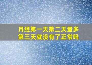 月经第一天第二天量多第三天就没有了正常吗