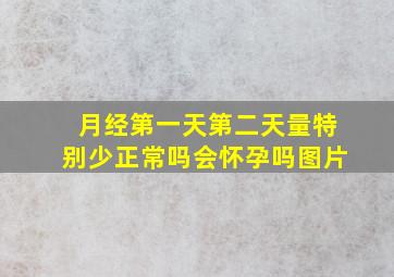 月经第一天第二天量特别少正常吗会怀孕吗图片