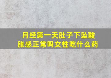 月经第一天肚子下坠酸胀感正常吗女性吃什么药