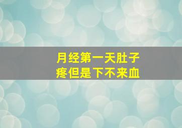 月经第一天肚子疼但是下不来血