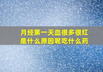 月经第一天血很多很红是什么原因呢吃什么药