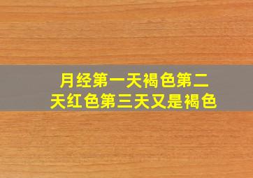 月经第一天褐色第二天红色第三天又是褐色