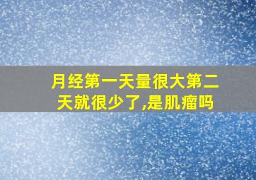 月经第一天量很大第二天就很少了,是肌瘤吗