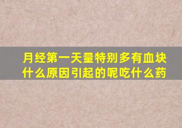 月经第一天量特别多有血块什么原因引起的呢吃什么药