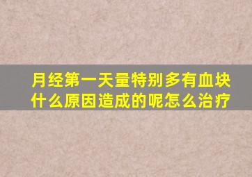 月经第一天量特别多有血块什么原因造成的呢怎么治疗