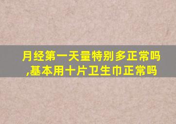 月经第一天量特别多正常吗,基本用十片卫生巾正常吗