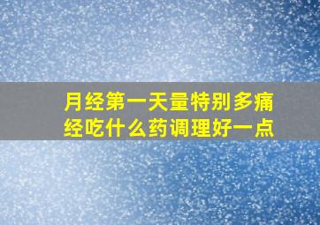 月经第一天量特别多痛经吃什么药调理好一点