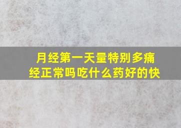 月经第一天量特别多痛经正常吗吃什么药好的快