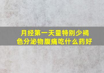 月经第一天量特别少褐色分泌物腹痛吃什么药好