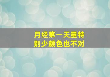 月经第一天量特别少颜色也不对