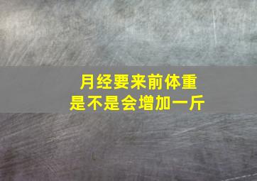 月经要来前体重是不是会增加一斤