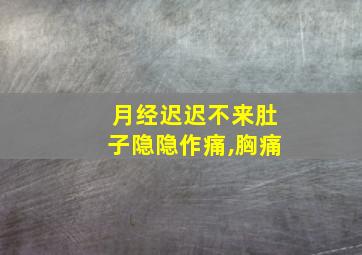 月经迟迟不来肚子隐隐作痛,胸痛