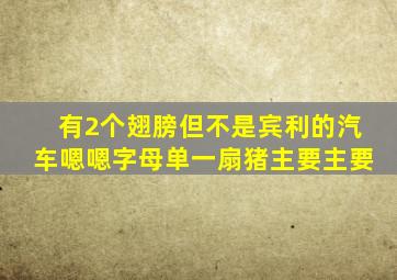 有2个翅膀但不是宾利的汽车嗯嗯字母单一扇猪主要主要