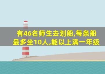 有46名师生去划船,每条船最多坐10人,能以上满一年级