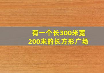 有一个长300米宽200米的长方形广场