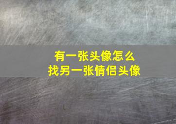 有一张头像怎么找另一张情侣头像