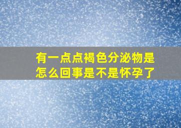 有一点点褐色分泌物是怎么回事是不是怀孕了