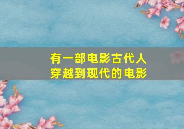 有一部电影古代人穿越到现代的电影