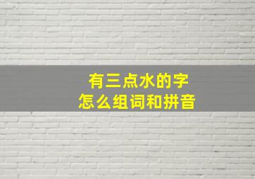 有三点水的字怎么组词和拼音