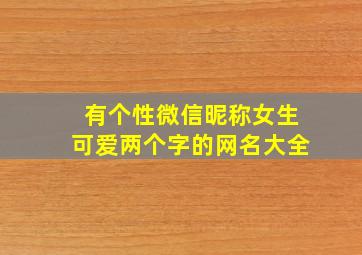 有个性微信昵称女生可爱两个字的网名大全