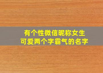 有个性微信昵称女生可爱两个字霸气的名字