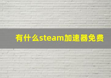 有什么steam加速器免费