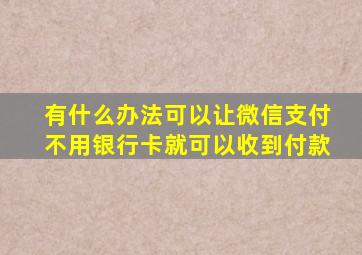 有什么办法可以让微信支付不用银行卡就可以收到付款