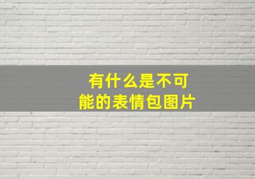 有什么是不可能的表情包图片